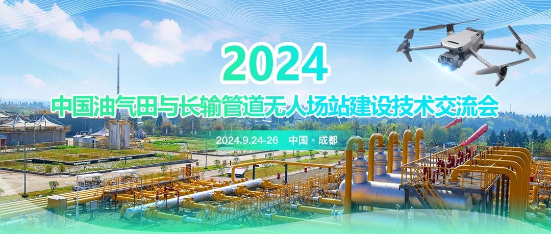 2024中国油气田与长输管道无人场站建设技术交流会：共筑智能绿色新篇章，引领油气行业高质量发展